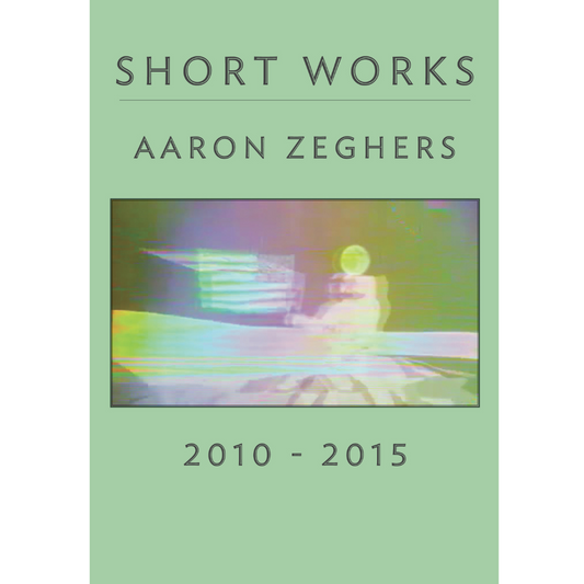 Aaron Zeghers: Short Works 2010-2015