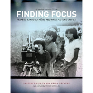 Finding Focus: Framing Canadian Métis and First Nations on Film (Resource Guide & DVD)